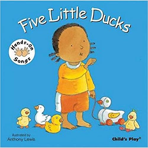 Five Little Ducks - (Hands on Songs) Illustrated by Anthony Lewis Published by Child's Play  9781846431746