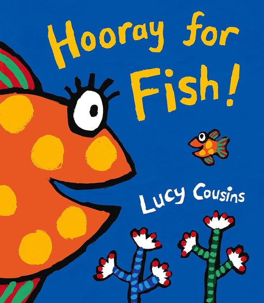 Hooray for Fish Illustrated Lucy Cousins Published Walker Books 9781406345018